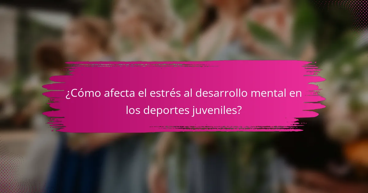 ¿Cómo afecta el estrés al desarrollo mental en los deportes juveniles?