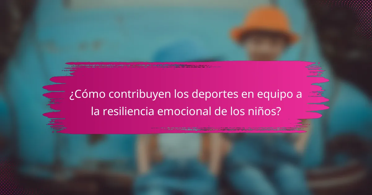 ¿Cómo contribuyen los deportes en equipo a la resiliencia emocional de los niños?