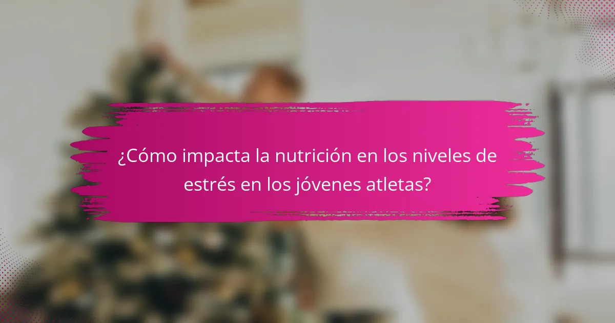 ¿Cómo impacta la nutrición en los niveles de estrés en los jóvenes atletas?
