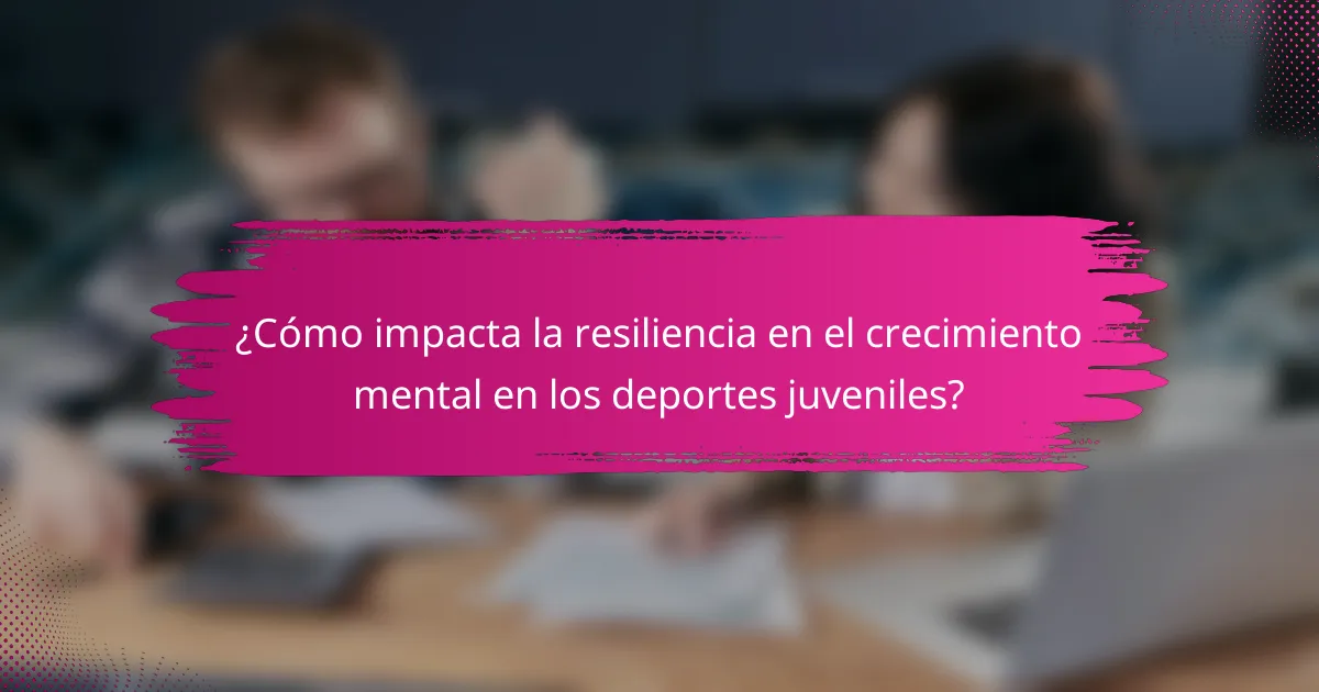 ¿Cómo impacta la resiliencia en el crecimiento mental en los deportes juveniles?