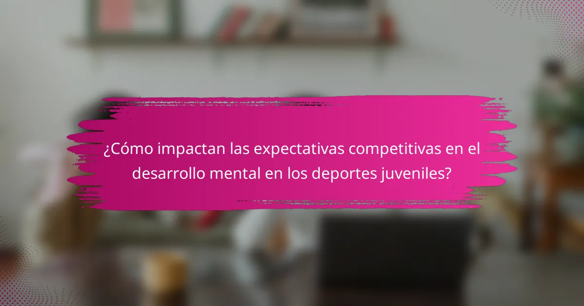 ¿Cómo impactan las expectativas competitivas en el desarrollo mental en los deportes juveniles?