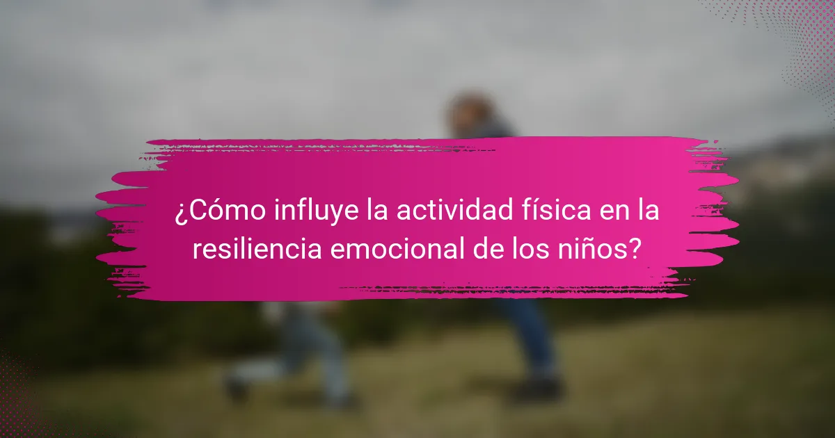 ¿Cómo influye la actividad física en la resiliencia emocional de los niños?