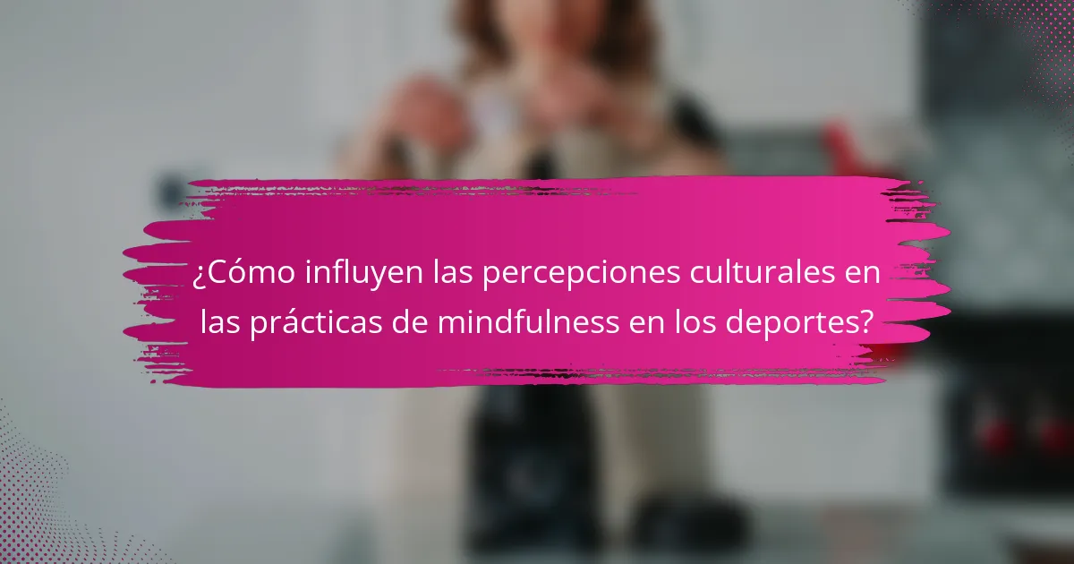 ¿Cómo influyen las percepciones culturales en las prácticas de mindfulness en los deportes?