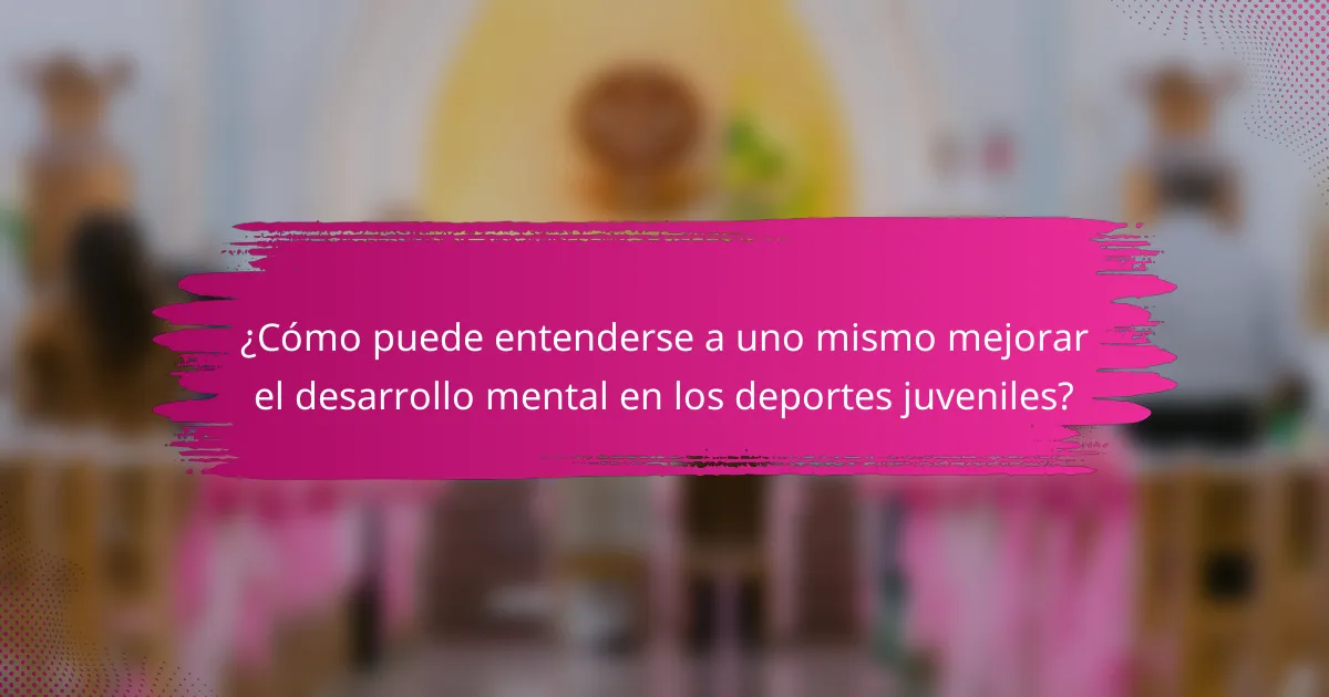 ¿Cómo puede entenderse a uno mismo mejorar el desarrollo mental en los deportes juveniles?