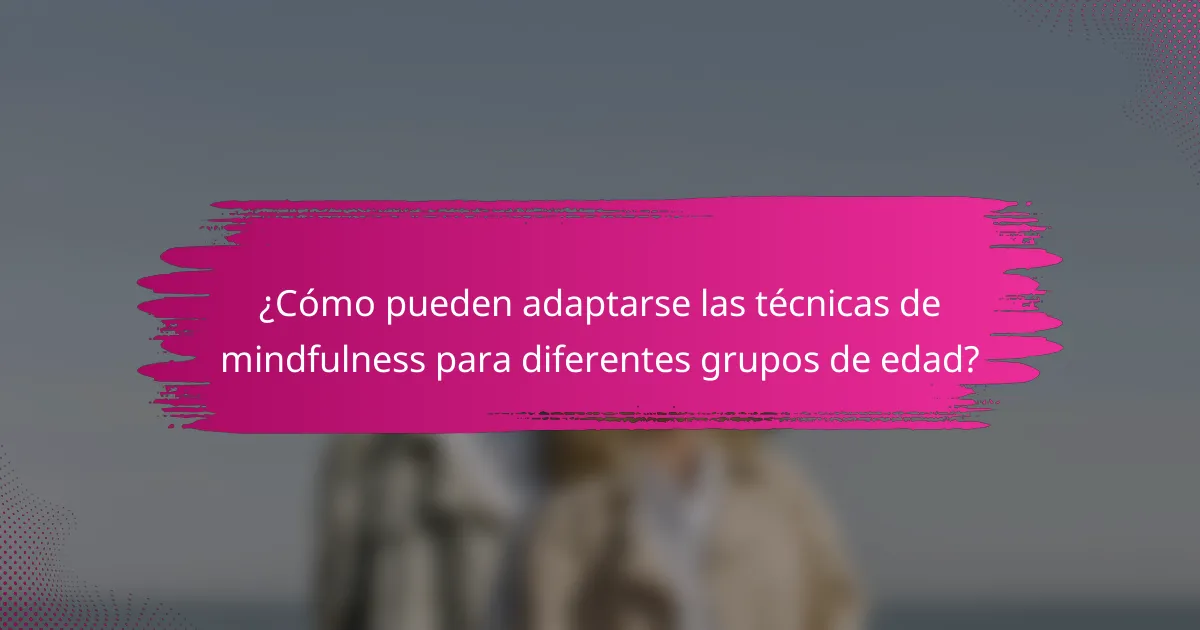 ¿Cómo pueden adaptarse las técnicas de mindfulness para diferentes grupos de edad?