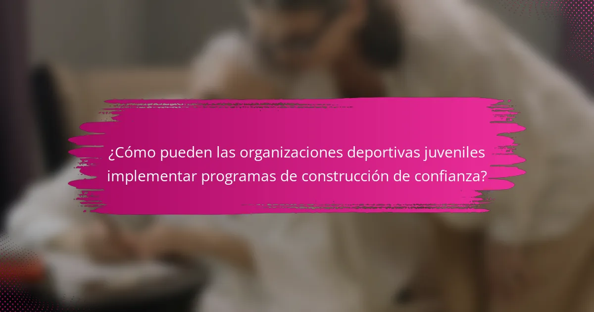 ¿Cómo pueden las organizaciones deportivas juveniles implementar programas de construcción de confianza?