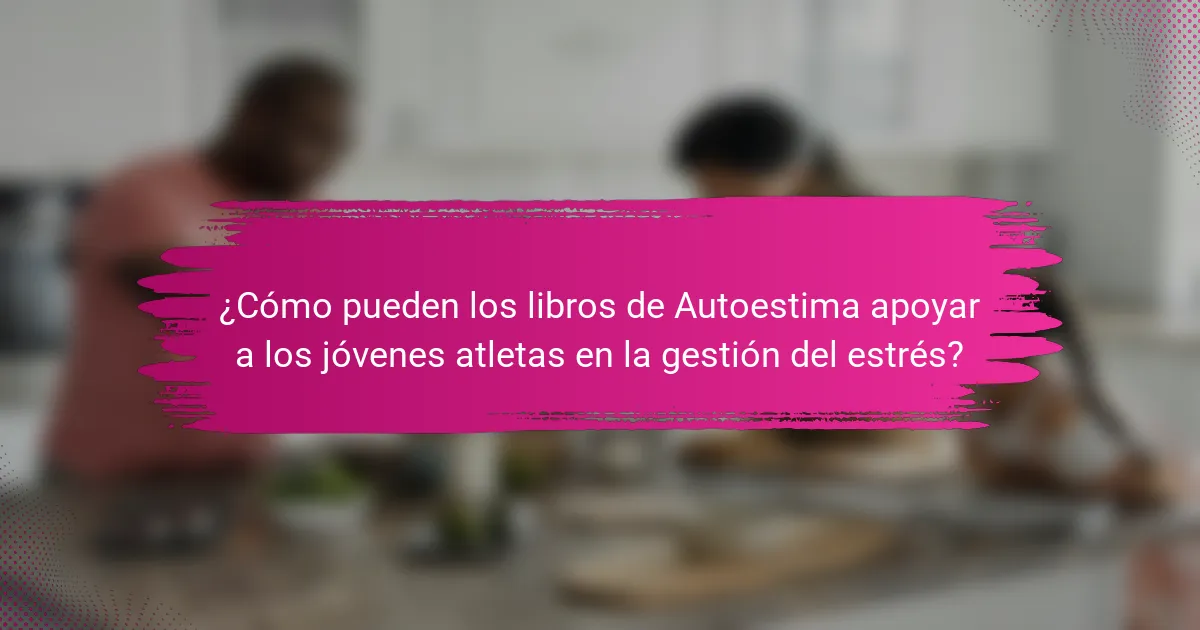 ¿Cómo pueden los libros de Autoestima apoyar a los jóvenes atletas en la gestión del estrés?