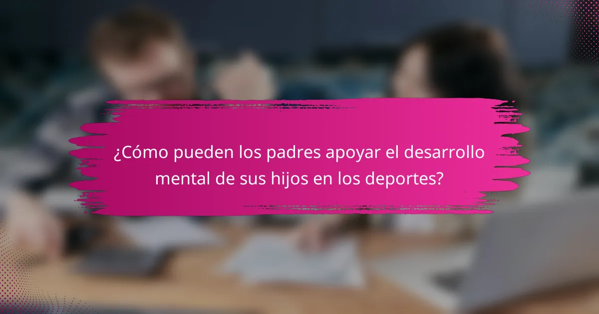 ¿Cómo pueden los padres apoyar el desarrollo mental de sus hijos en los deportes?