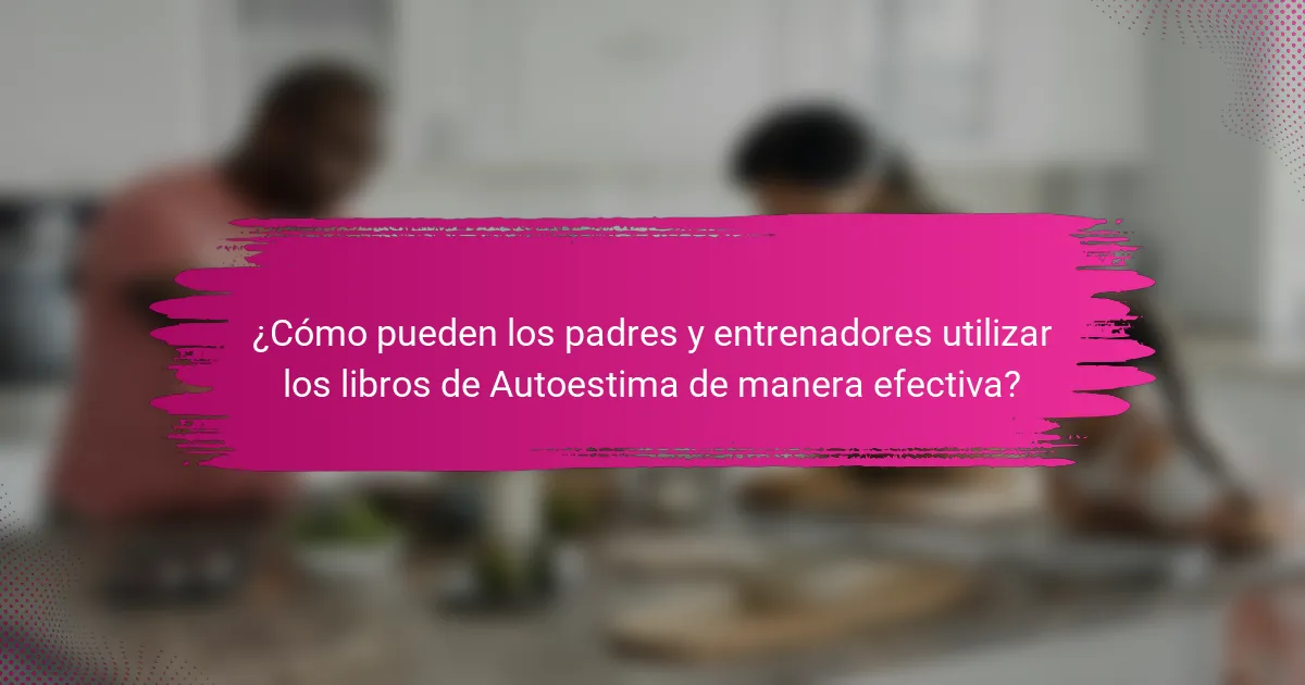 ¿Cómo pueden los padres y entrenadores utilizar los libros de Autoestima de manera efectiva?