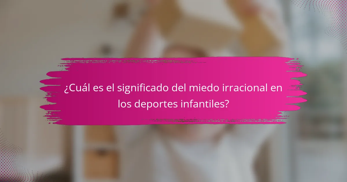 ¿Cuál es el significado del miedo irracional en los deportes infantiles?