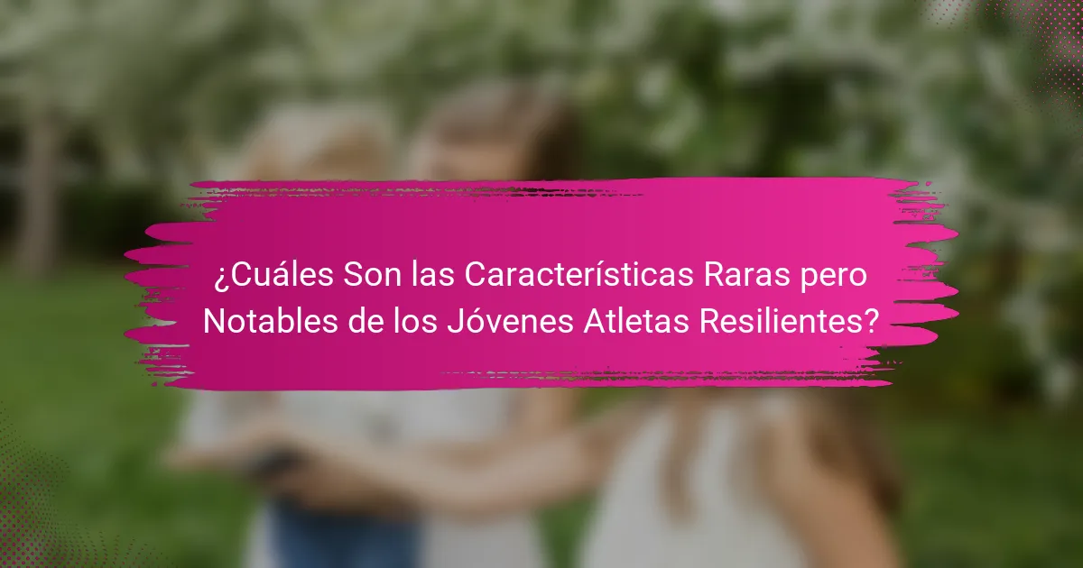 ¿Cuáles Son las Características Raras pero Notables de los Jóvenes Atletas Resilientes?