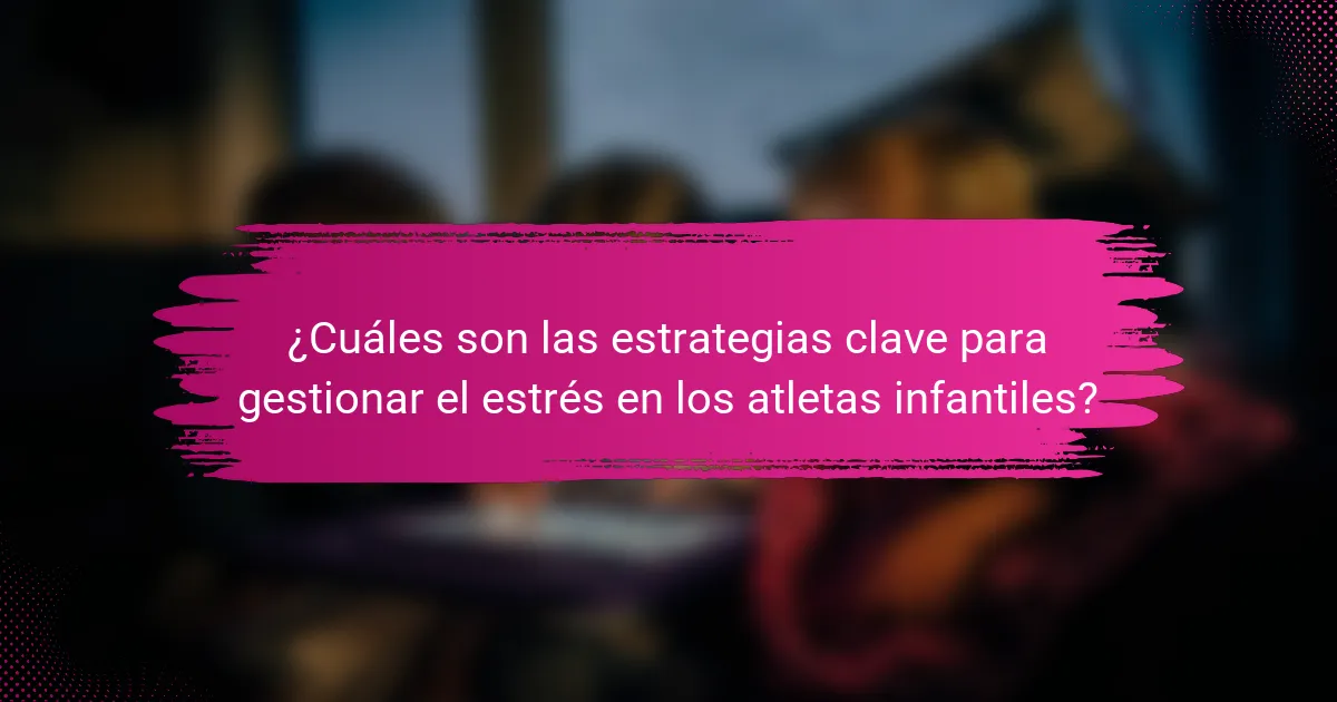 ¿Cuáles son las estrategias clave para gestionar el estrés en los atletas infantiles?