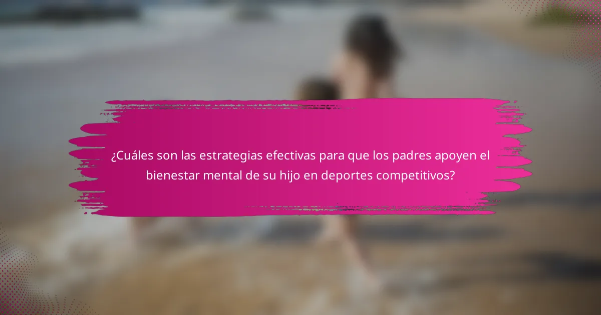 ¿Cuáles son las estrategias efectivas para que los padres apoyen el bienestar mental de su hijo en deportes competitivos?