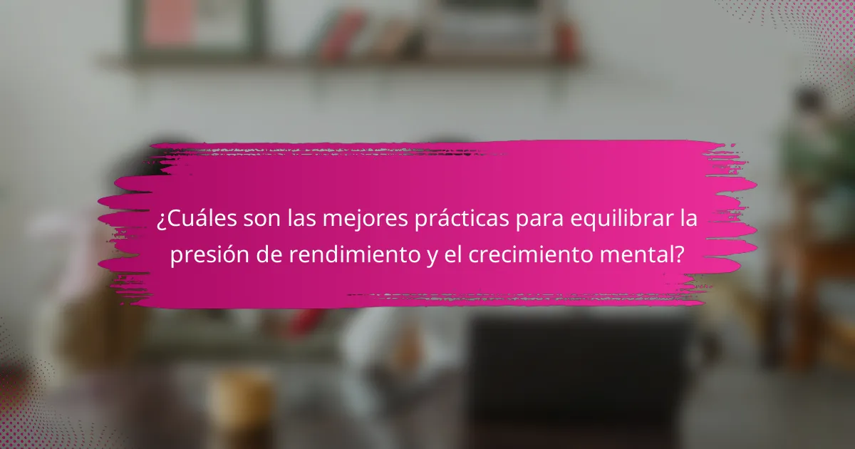 ¿Cuáles son las mejores prácticas para equilibrar la presión de rendimiento y el crecimiento mental?