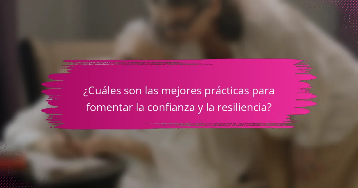 ¿Cuáles son las mejores prácticas para fomentar la confianza y la resiliencia?