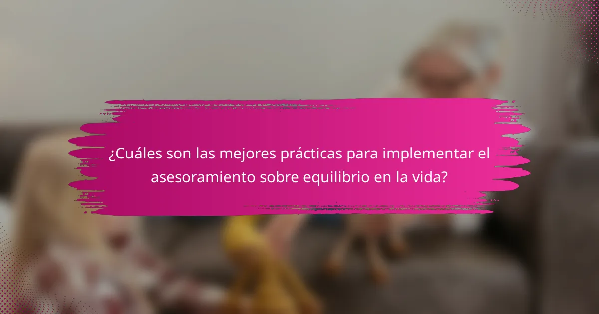 ¿Cuáles son las mejores prácticas para implementar el asesoramiento sobre equilibrio en la vida?