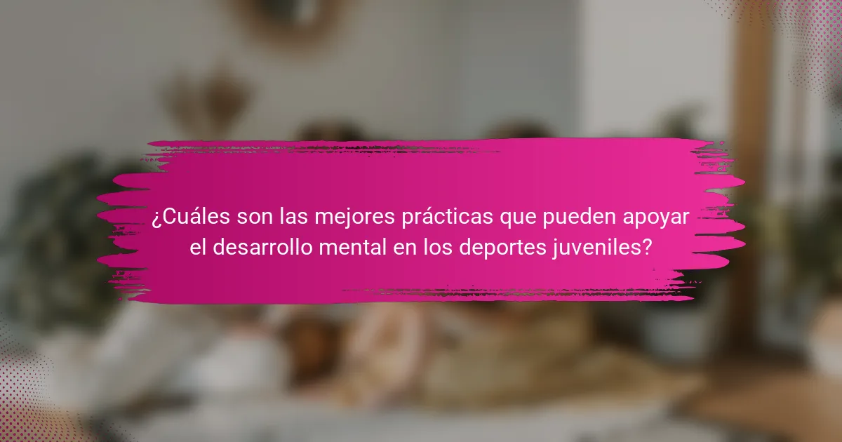 ¿Cuáles son las mejores prácticas que pueden apoyar el desarrollo mental en los deportes juveniles?