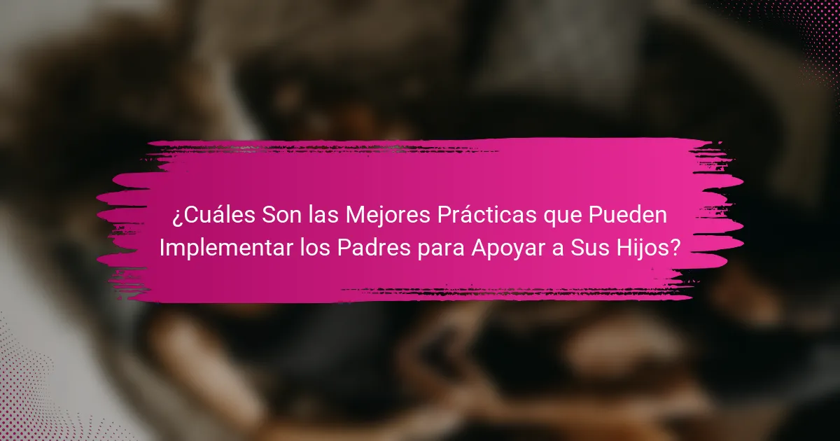 ¿Cuáles Son las Mejores Prácticas que Pueden Implementar los Padres para Apoyar a Sus Hijos?