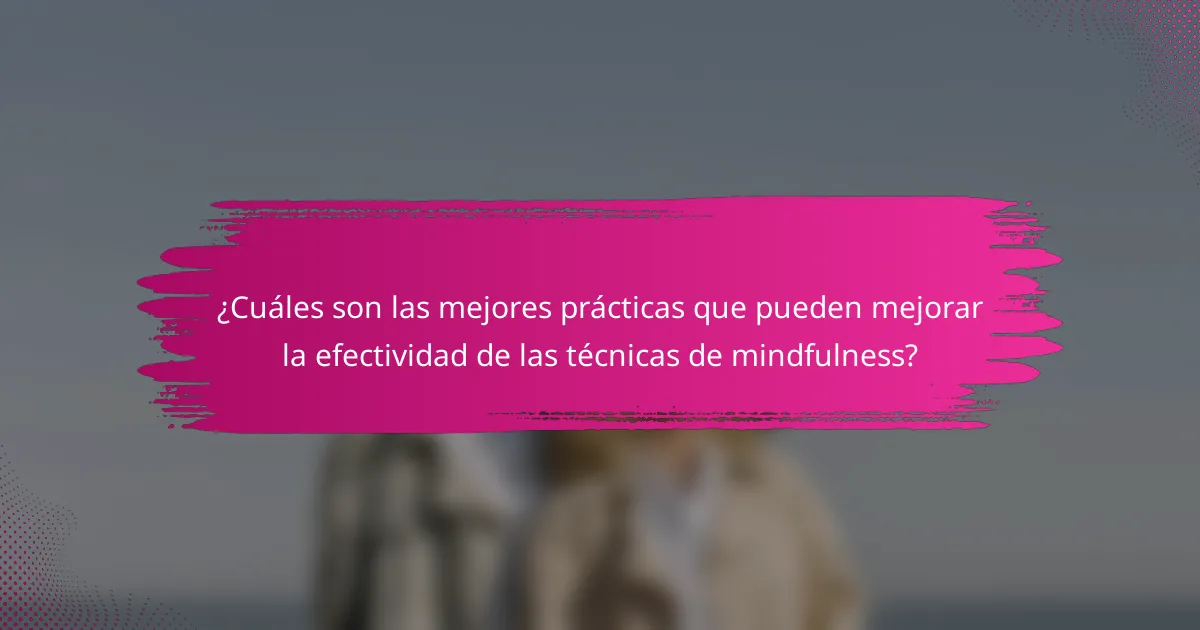 ¿Cuáles son las mejores prácticas que pueden mejorar la efectividad de las técnicas de mindfulness?
