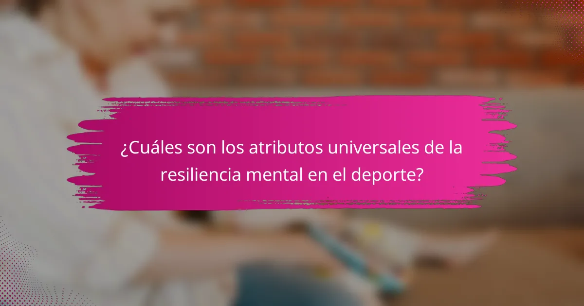 ¿Cuáles son los atributos universales de la resiliencia mental en el deporte?