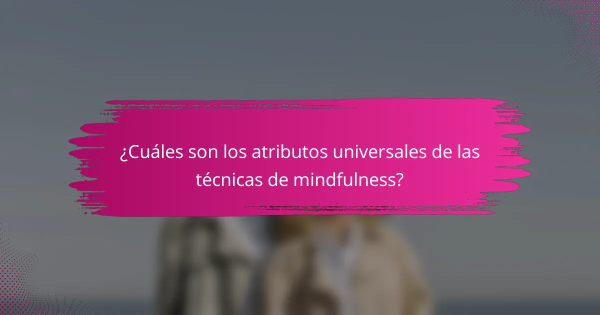 ¿Cuáles son los atributos universales de las técnicas de mindfulness?