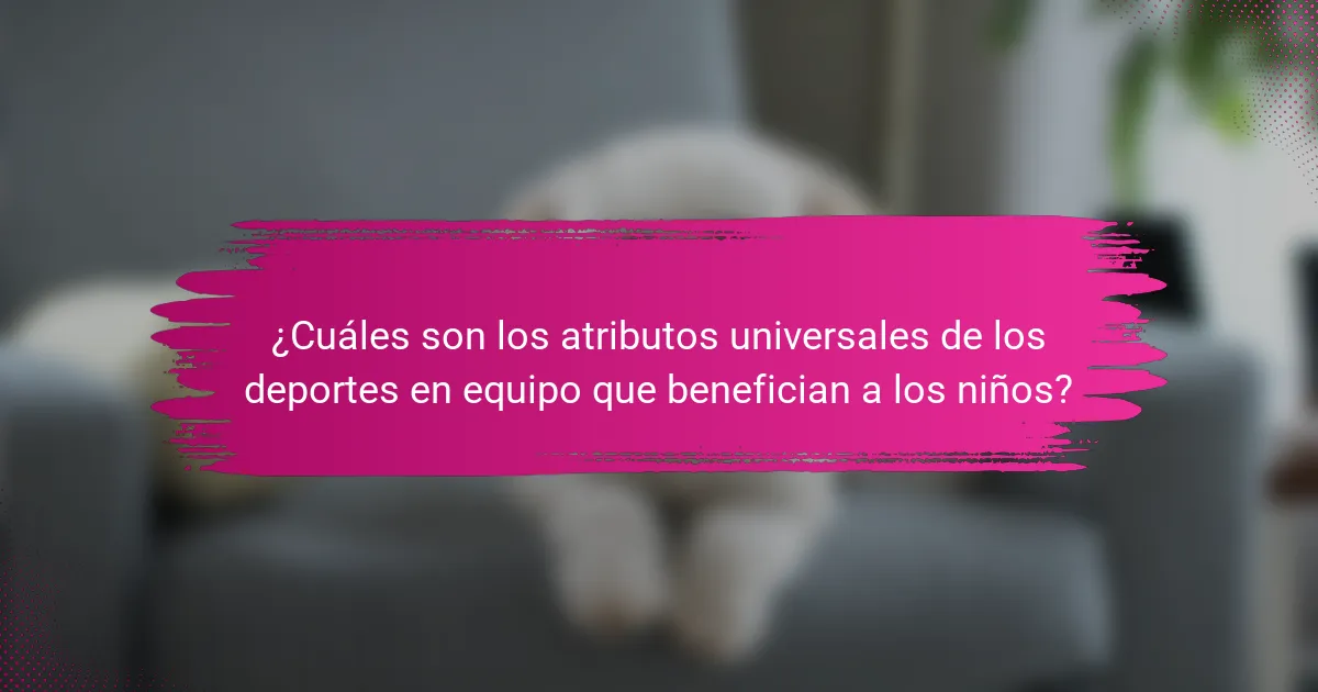 ¿Cuáles son los atributos universales de los deportes en equipo que benefician a los niños?
