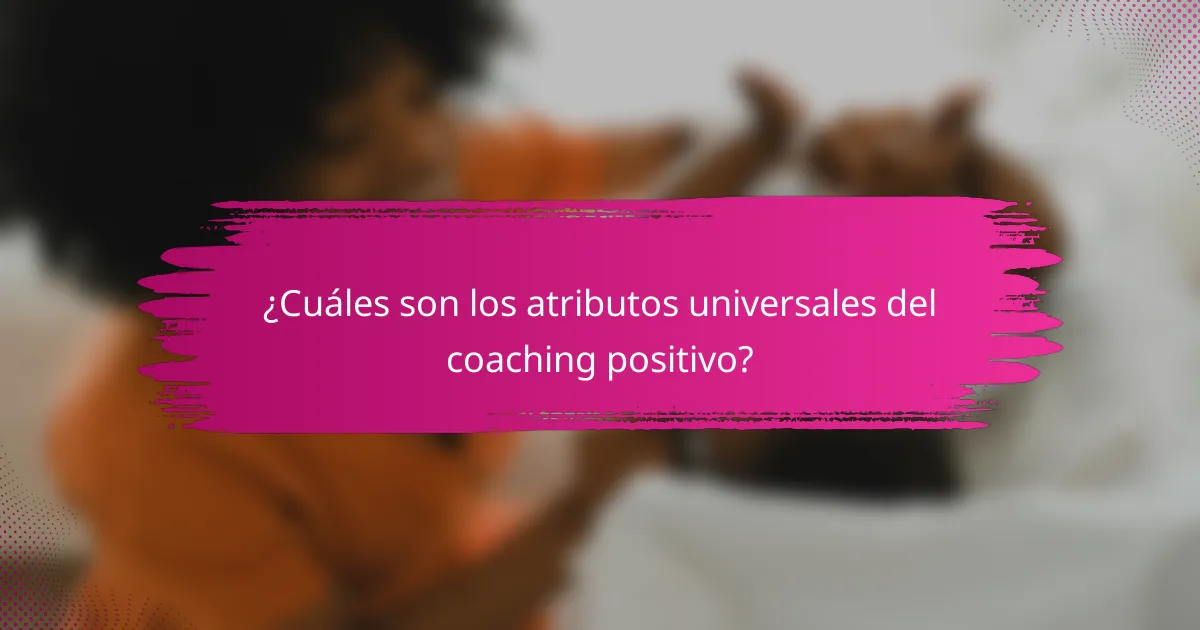 ¿Cuáles son los atributos universales del coaching positivo?