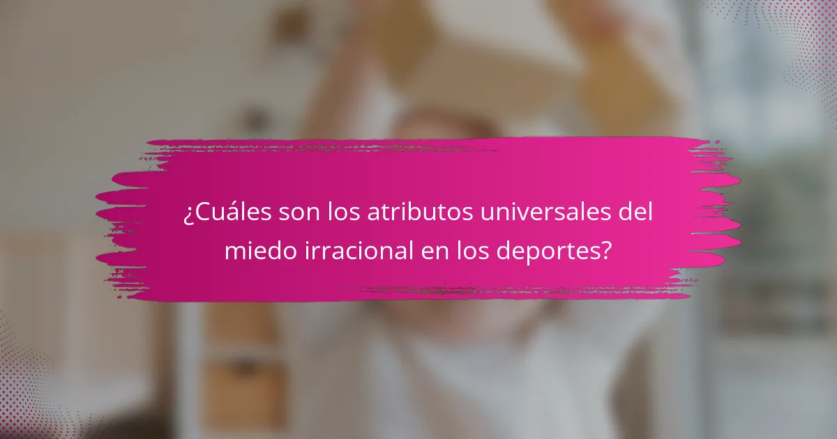 ¿Cuáles son los atributos universales del miedo irracional en los deportes?