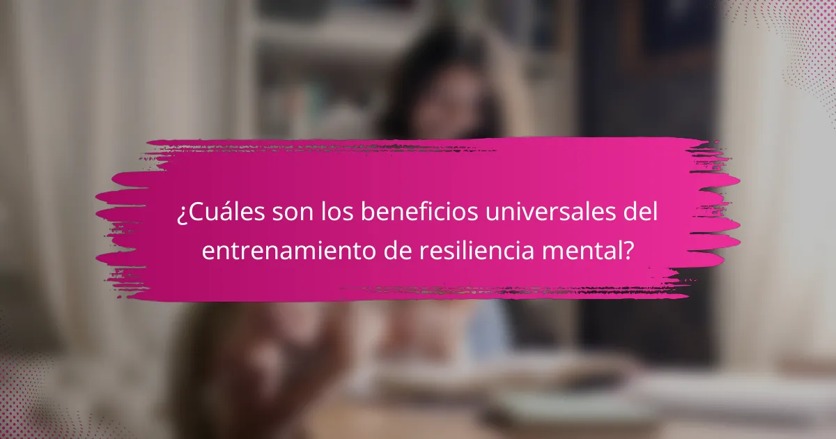 ¿Cuáles son los beneficios universales del entrenamiento de resiliencia mental?
