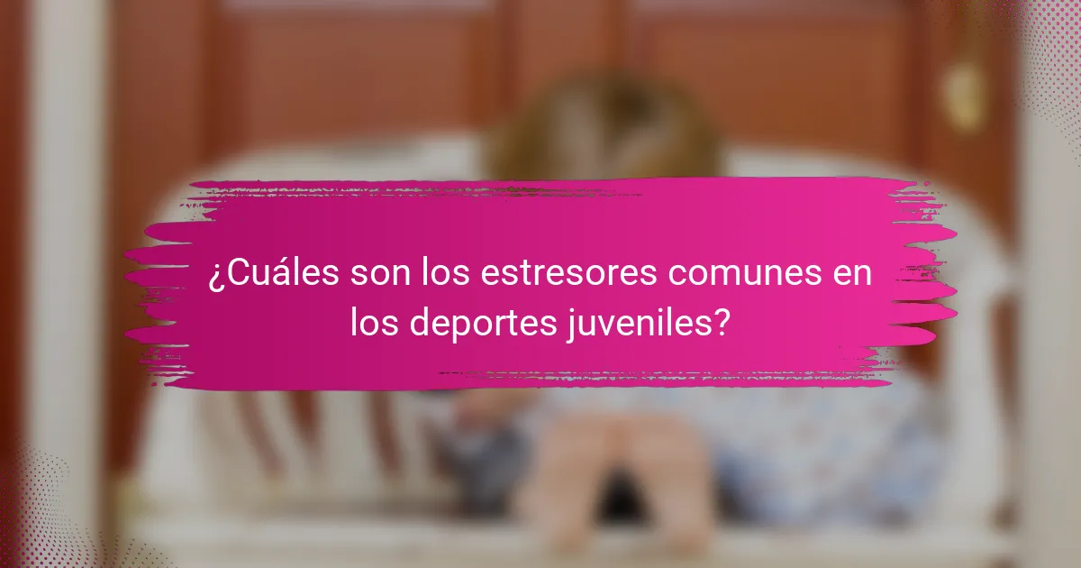 ¿Cuáles son los estresores comunes en los deportes juveniles?
