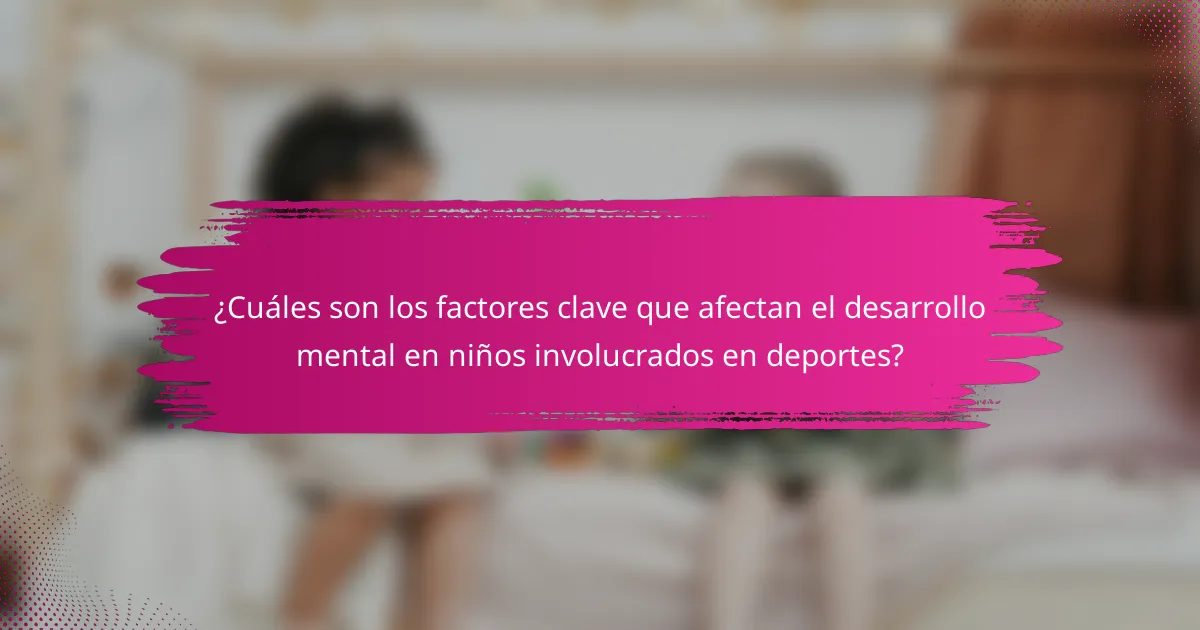 ¿Cuáles son los factores clave que afectan el desarrollo mental en niños involucrados en deportes?