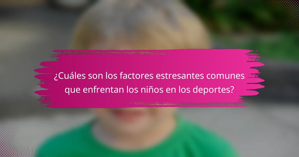 ¿Cuáles son los factores estresantes comunes que enfrentan los niños en los deportes?