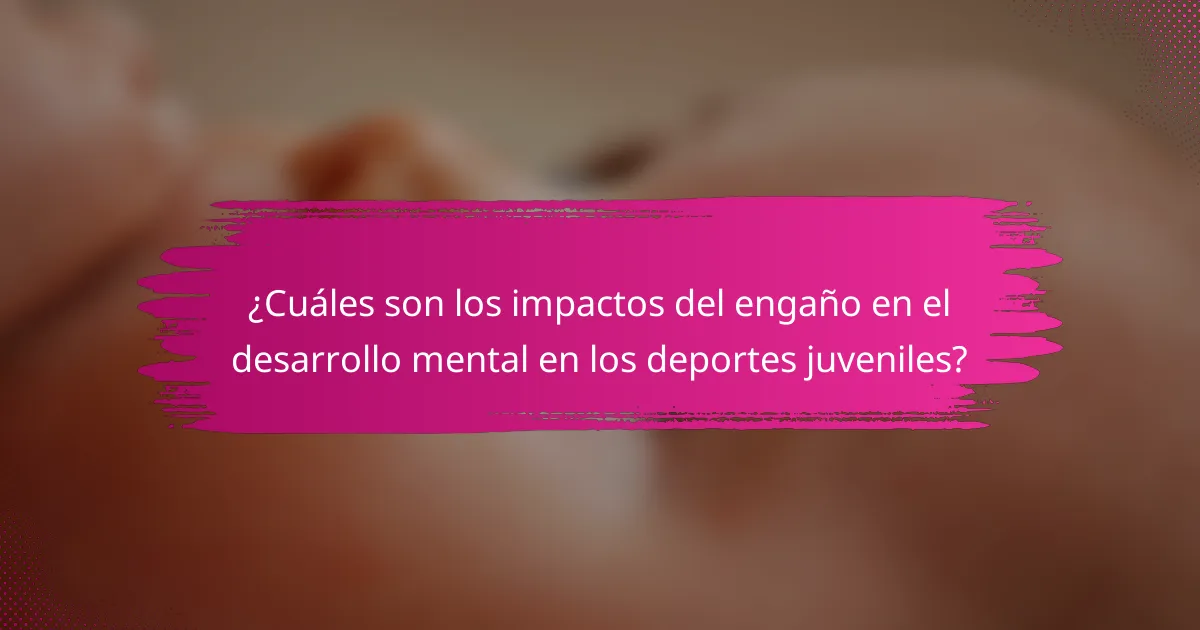 ¿Cuáles son los impactos del engaño en el desarrollo mental en los deportes juveniles?