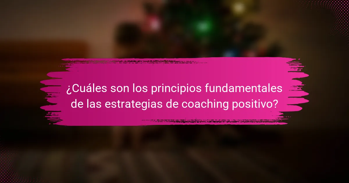 ¿Cuáles son los principios fundamentales de las estrategias de coaching positivo?