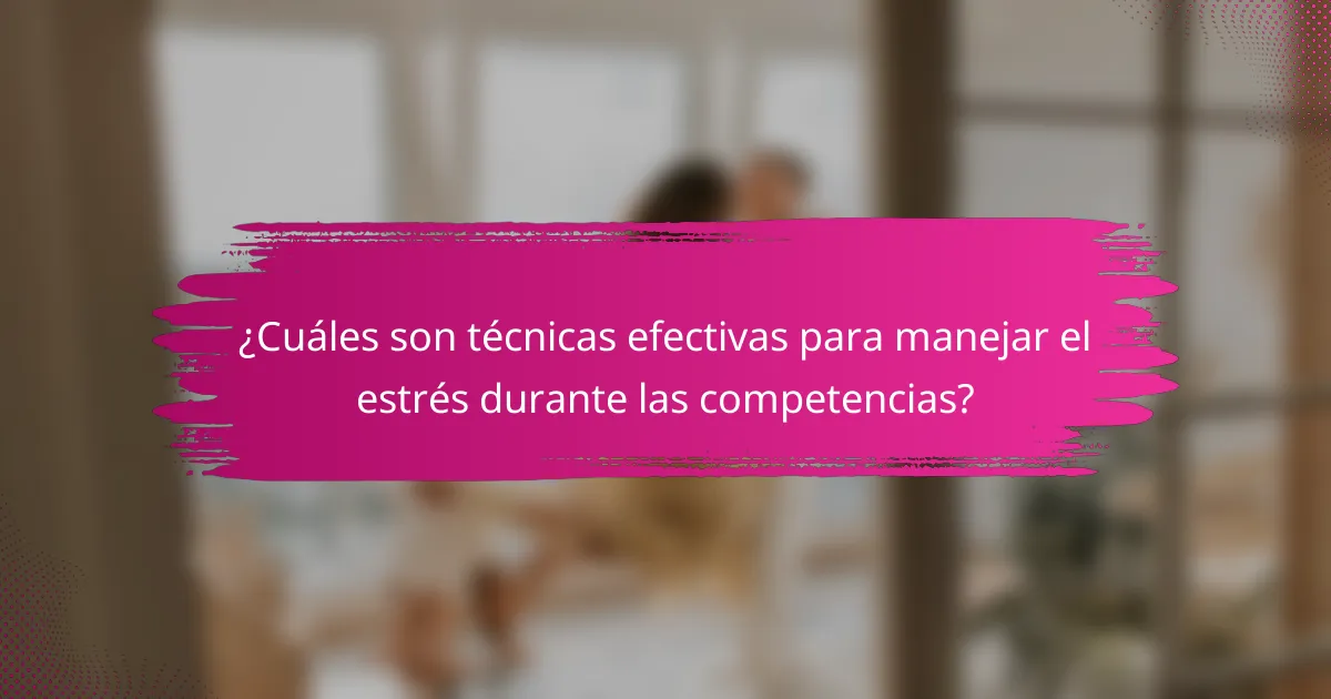 ¿Cuáles son técnicas efectivas para manejar el estrés durante las competencias?