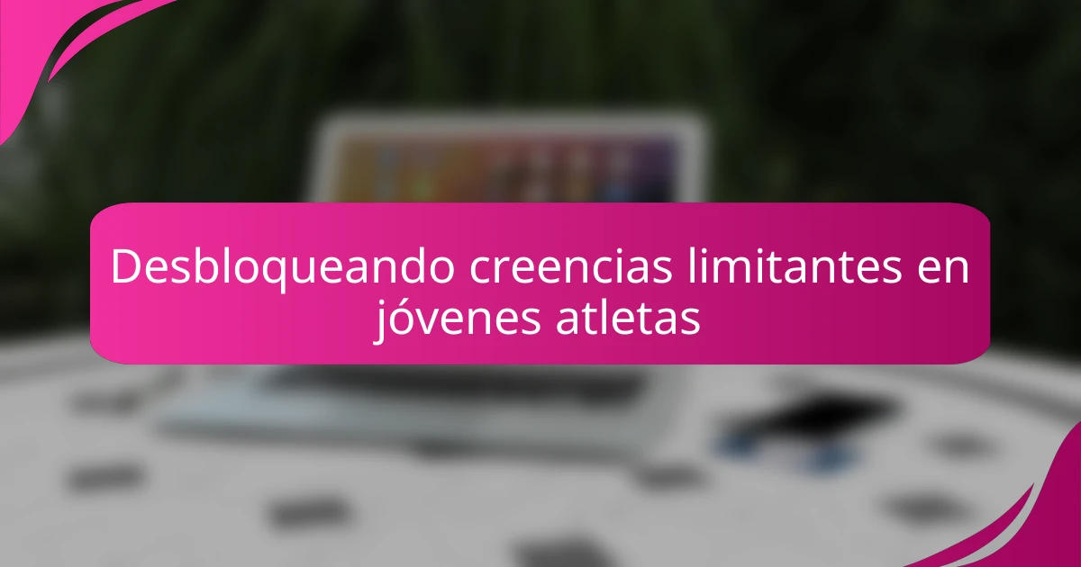 Desbloqueando creencias limitantes en jóvenes atletas