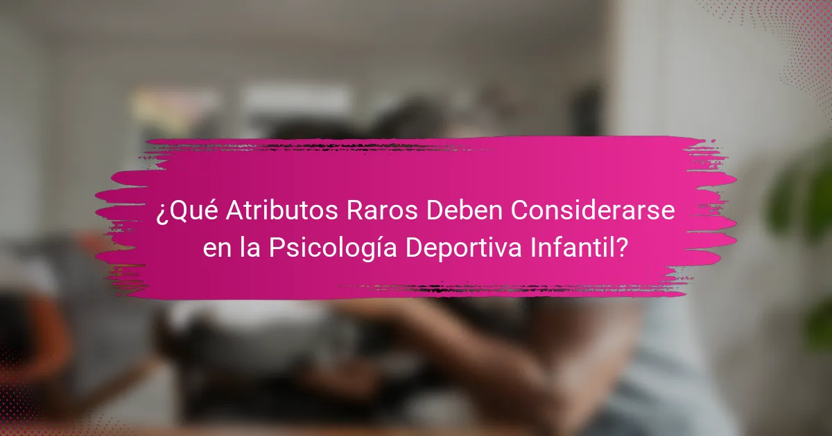 ¿Qué Atributos Raros Deben Considerarse en la Psicología Deportiva Infantil?