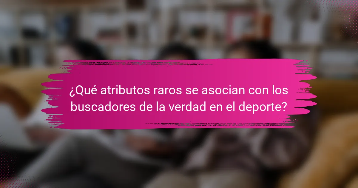 ¿Qué atributos raros se asocian con los buscadores de la verdad en el deporte?