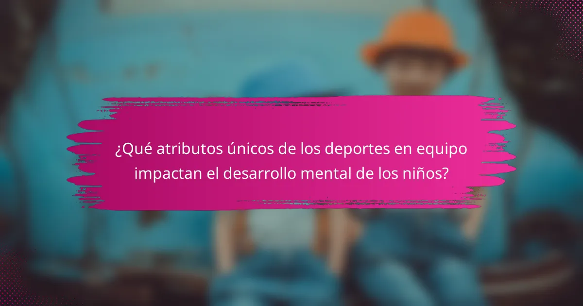 ¿Qué atributos únicos de los deportes en equipo impactan el desarrollo mental de los niños?