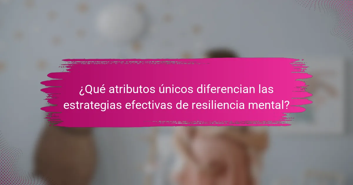 ¿Qué atributos únicos diferencian las estrategias efectivas de resiliencia mental?