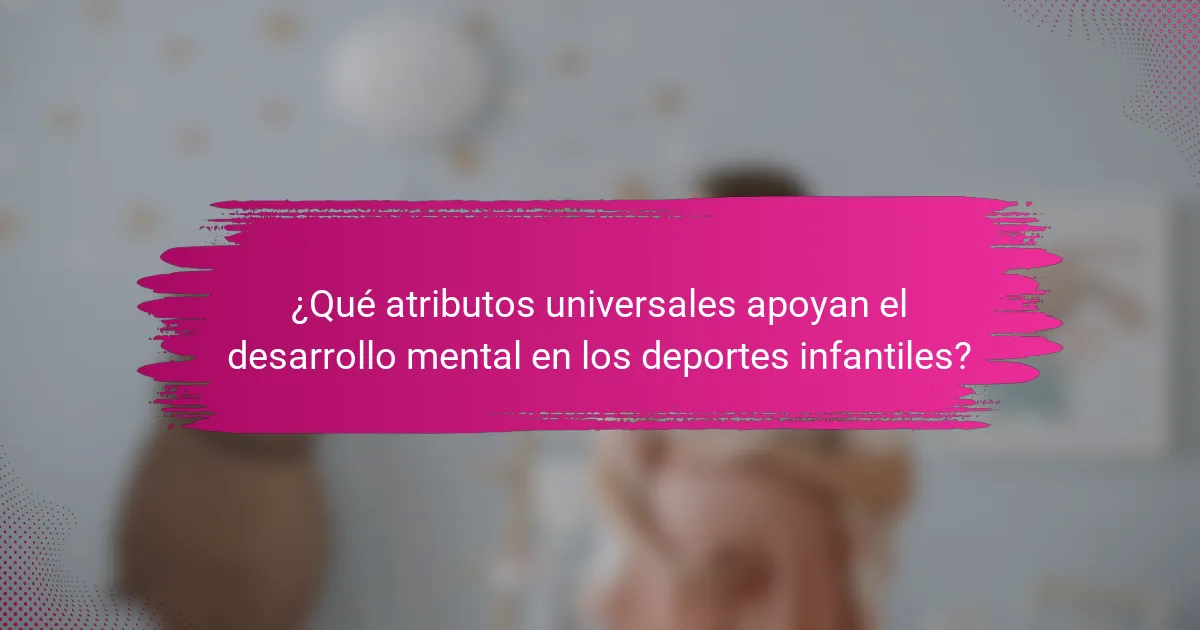¿Qué atributos universales apoyan el desarrollo mental en los deportes infantiles?