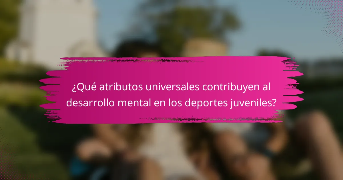¿Qué atributos universales contribuyen al desarrollo mental en los deportes juveniles?