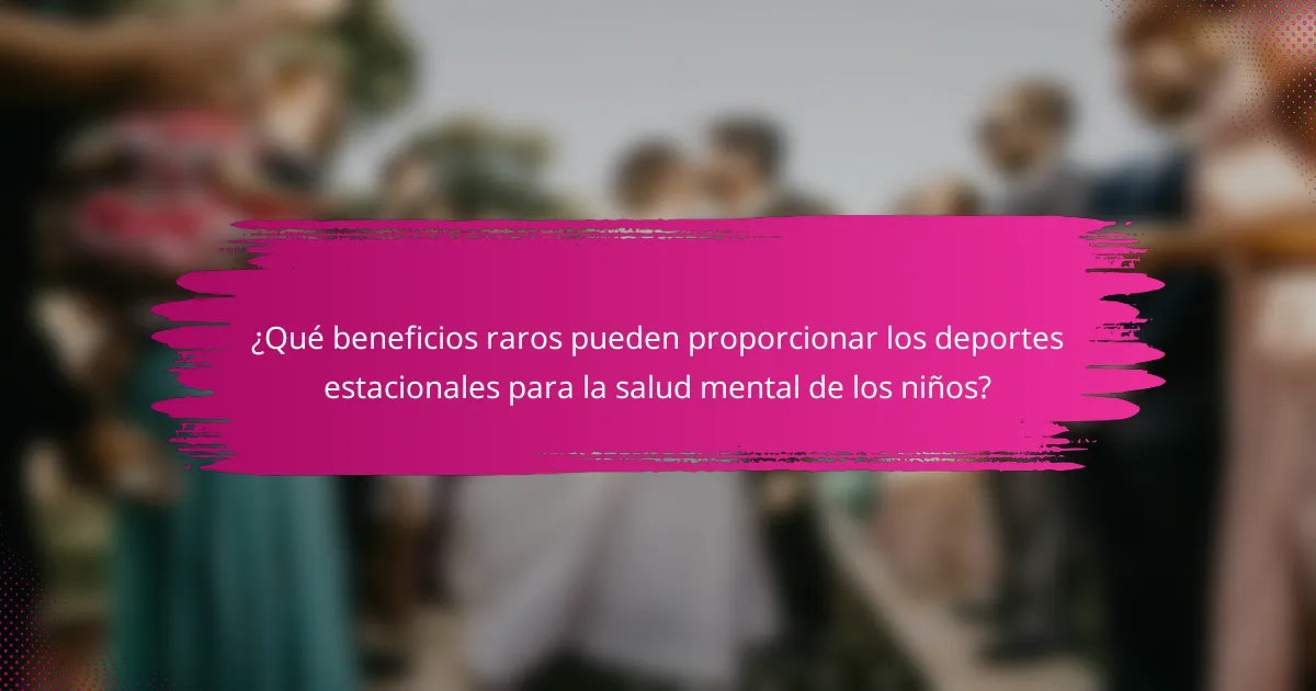 ¿Qué beneficios raros pueden proporcionar los deportes estacionales para la salud mental de los niños?