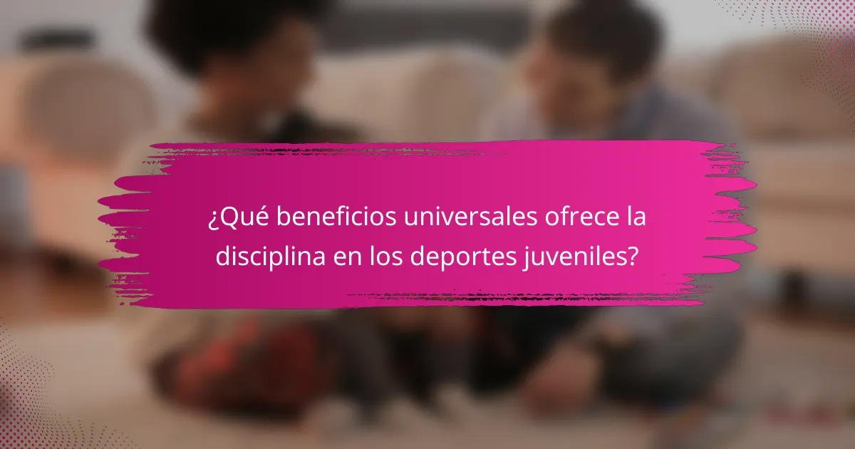 ¿Qué beneficios universales ofrece la disciplina en los deportes juveniles?