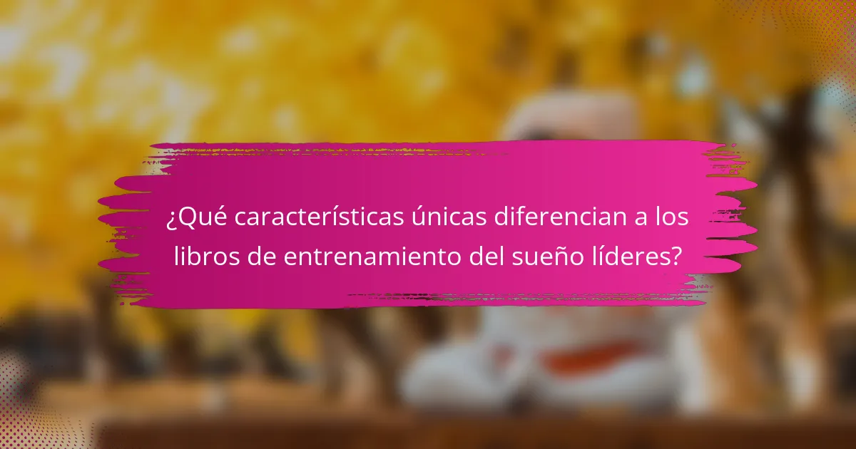 ¿Qué características únicas diferencian a los libros de entrenamiento del sueño líderes?