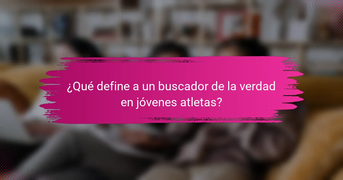 ¿Qué define a un buscador de la verdad en jóvenes atletas?