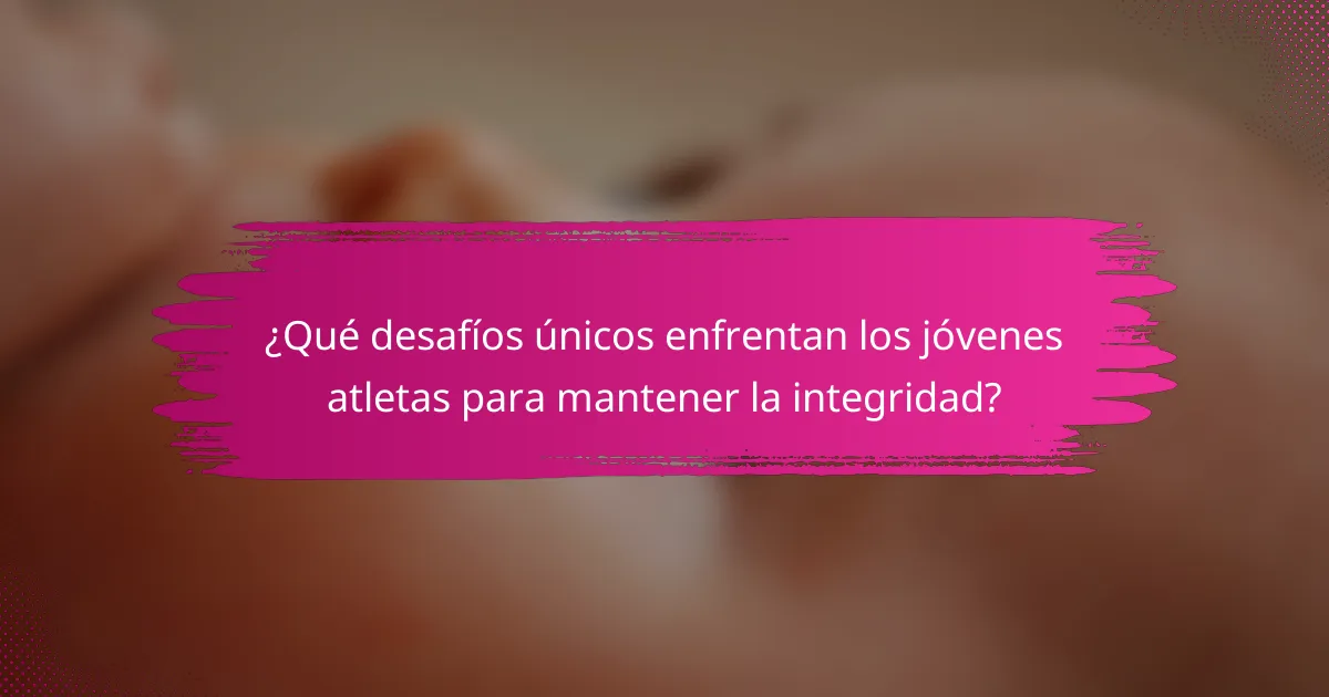 ¿Qué desafíos únicos enfrentan los jóvenes atletas para mantener la integridad?