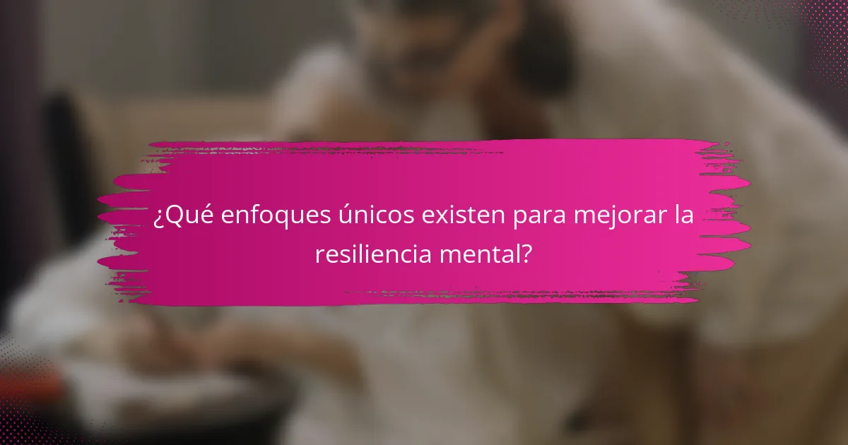 ¿Qué enfoques únicos existen para mejorar la resiliencia mental?