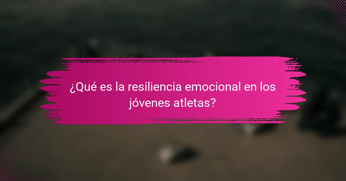 ¿Qué es la resiliencia emocional en los jóvenes atletas?