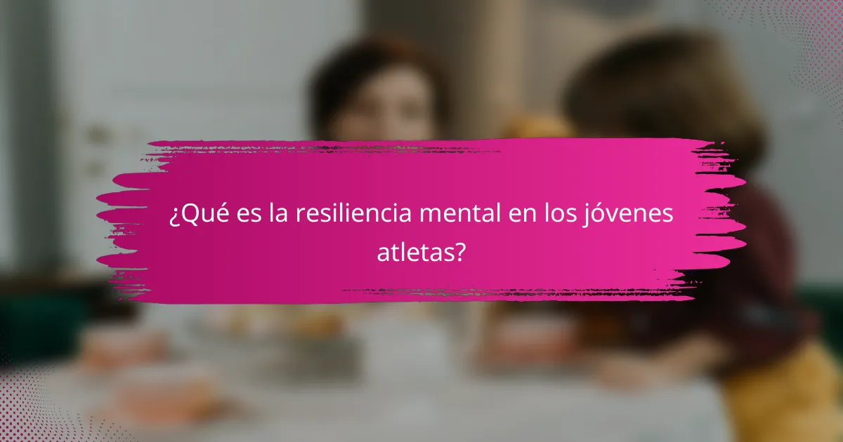 ¿Qué es la resiliencia mental en los jóvenes atletas?